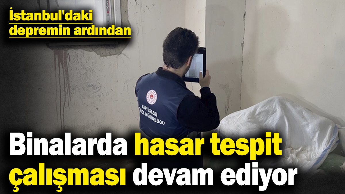 İstanbul'daki depremin ardından binalarda hasar tespit çalışması devam ediyor