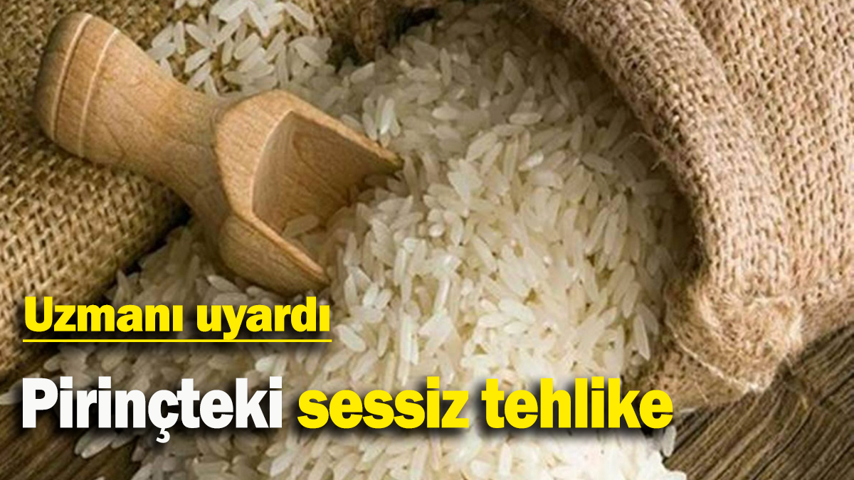 Uzmanı uyardı: Pirinçteki sessiz tehlike