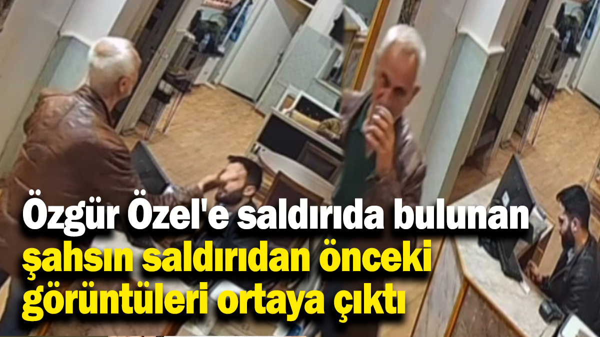 Özgür Özel'e saldırıda bulunan şahsın saldırıdan önceki görüntüleri ortaya çıktı