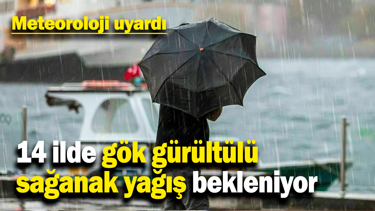 Meteoroloji uyardı: 14 ilde gök gürültülü sağanak yağış bekleniyor