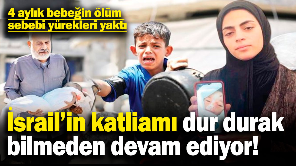 İsrail'in görülmemiş katliamı devam ediyor! 4 aylık bebeğin ölüm sebebi yürekleri yaktı