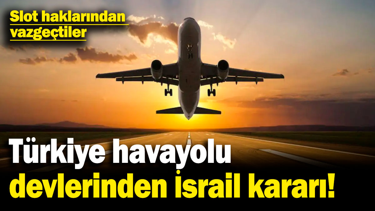 Türkiye havayolu devlerinden İsrail kararı! Slot haklarından vazgeçtiler