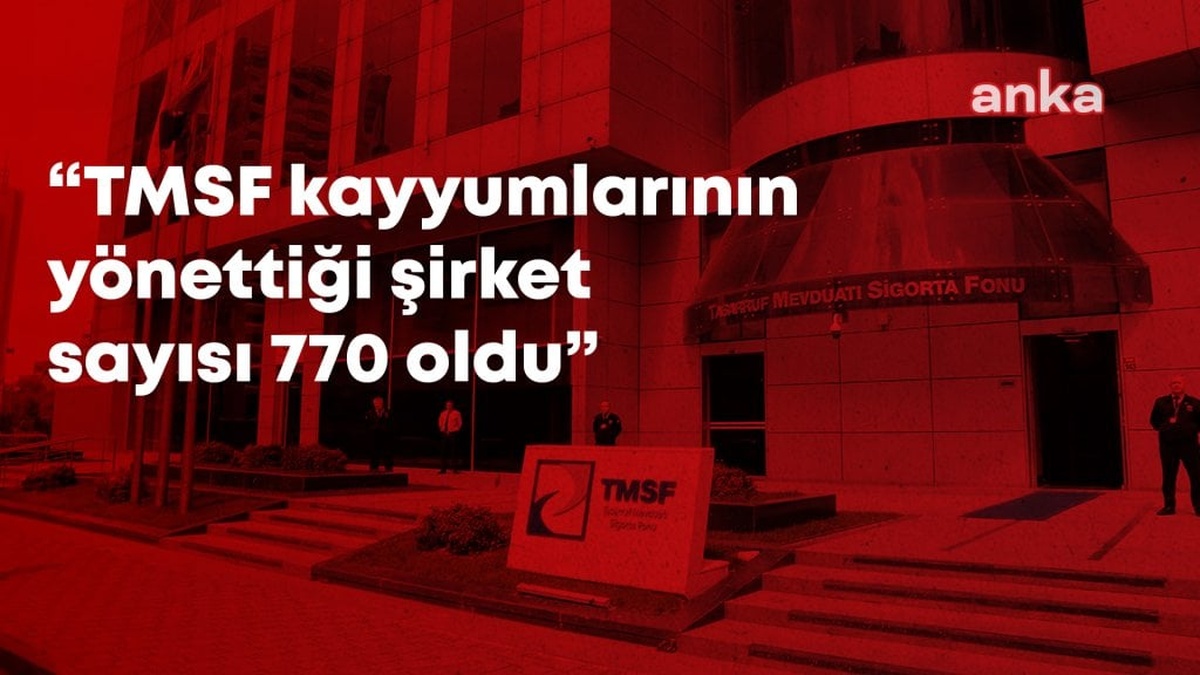TMSF Kayyum Atamalarıyla 770 Şirket İktidarın Kontrolüne Geçti