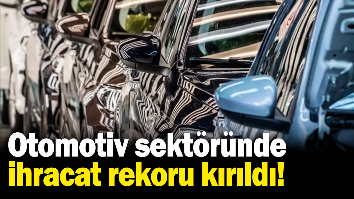 Otomotiv sektöründe ihracat rekoru kırıldı!