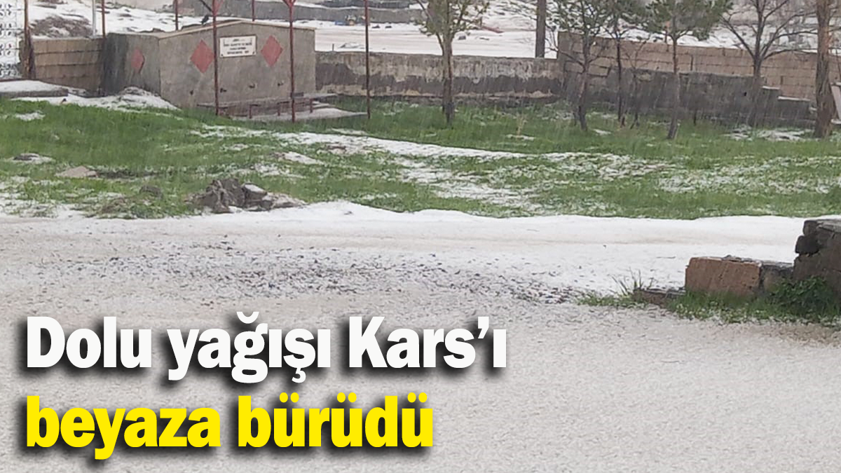 Dolu yağışı Kars’ı beyaza bürüdü
