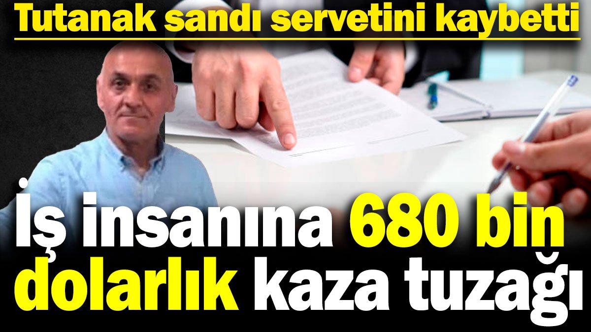 Tutanak sandı servetini kaybetti: İş insanına 680 bin dolarlık kaza tuzağı
