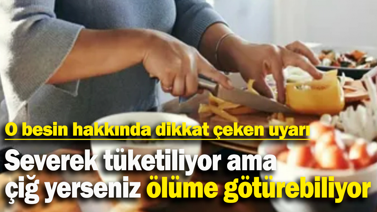O besin hakkında dikkat çeken uyarı: Severek tüketiliyor ama  çiğ yerseniz ölüme götürebiliyor