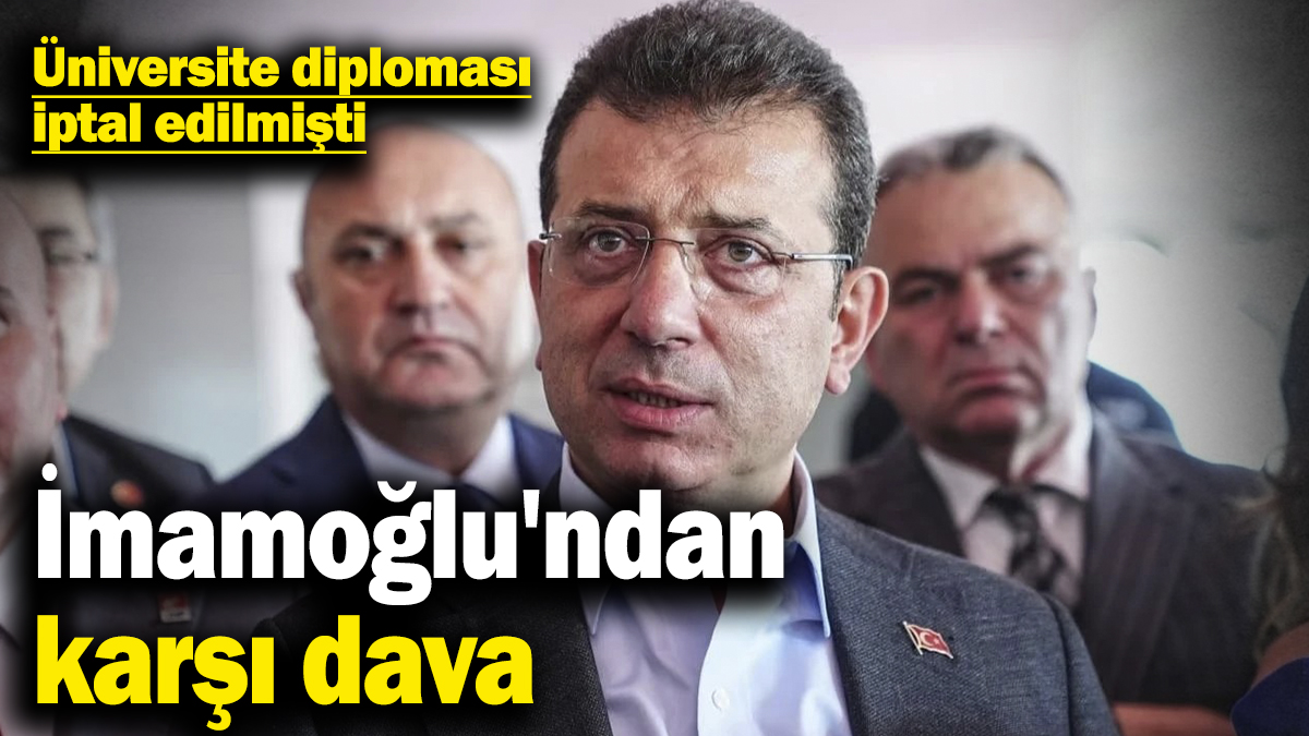 Ekrem İmamoğlu'ndan karşı dava! Üniversite diploması iptal edilmişti