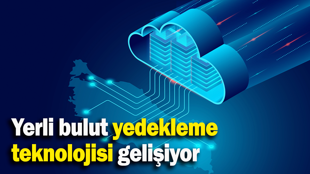 Yerli bulut yedekleme teknolojisi gelişiyor