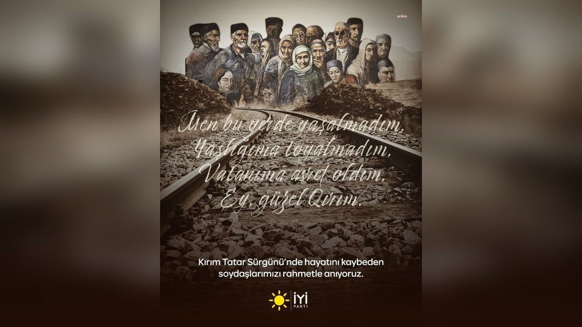 İYİ Parti'den Kırım Tatar Sürgünü mesajı: Soykırıma uğrayan kardeşlerimizi anıyoruz
