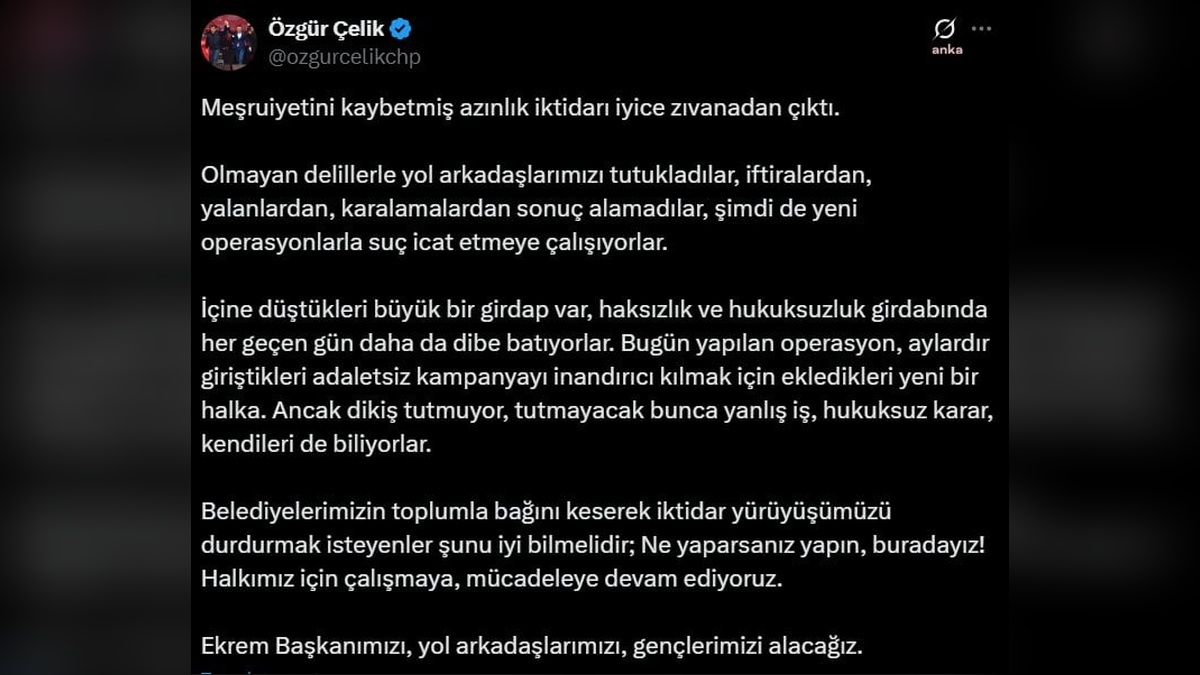 CHP İl Başkanı Çelik'ten gözaltı kararı açıklaması: Meşruiyetini kaybetmiş azınlık iktidarı zıvanadan çıktı