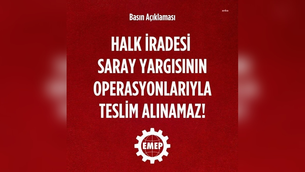 Emek Partisi: Halk iradesi, Saray yargısının operasyonlarıyla teslim alınamaz