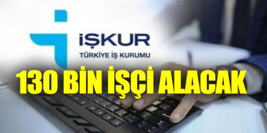 İŞKUR 130.488 Bin işçi alacak! Başvuru şartları belli oldu. İşte şartlar