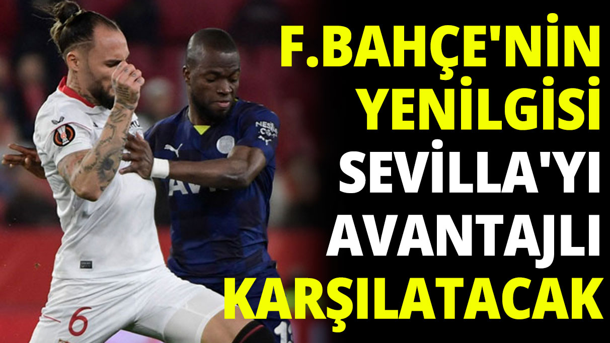 Fenerbahçe'nin yenilgisi Sevilla'yı avantajlı karşılatacak