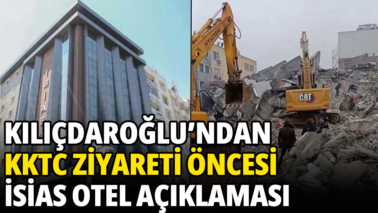 Kılıçdaroğlu KKTC ziyareti öncesi İsias Otel açıklaması