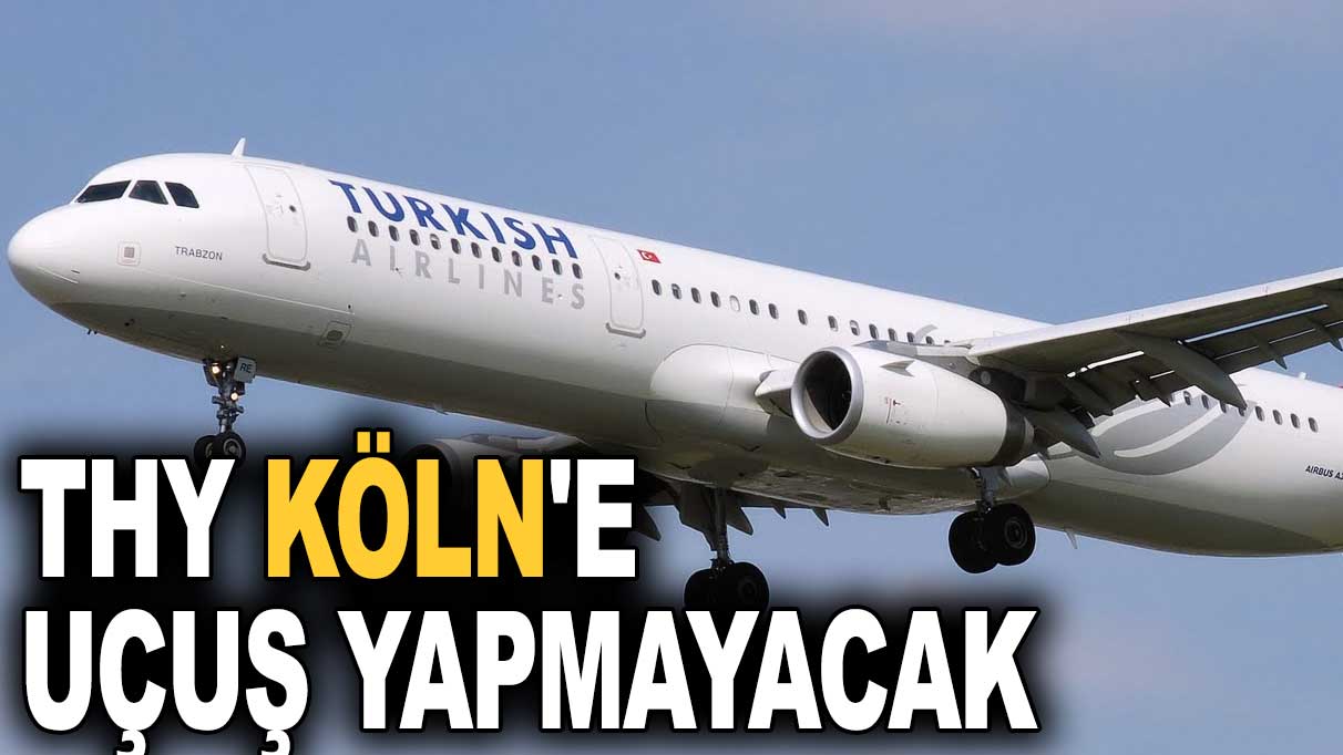 THY Köln'e uçuş yapmayacak