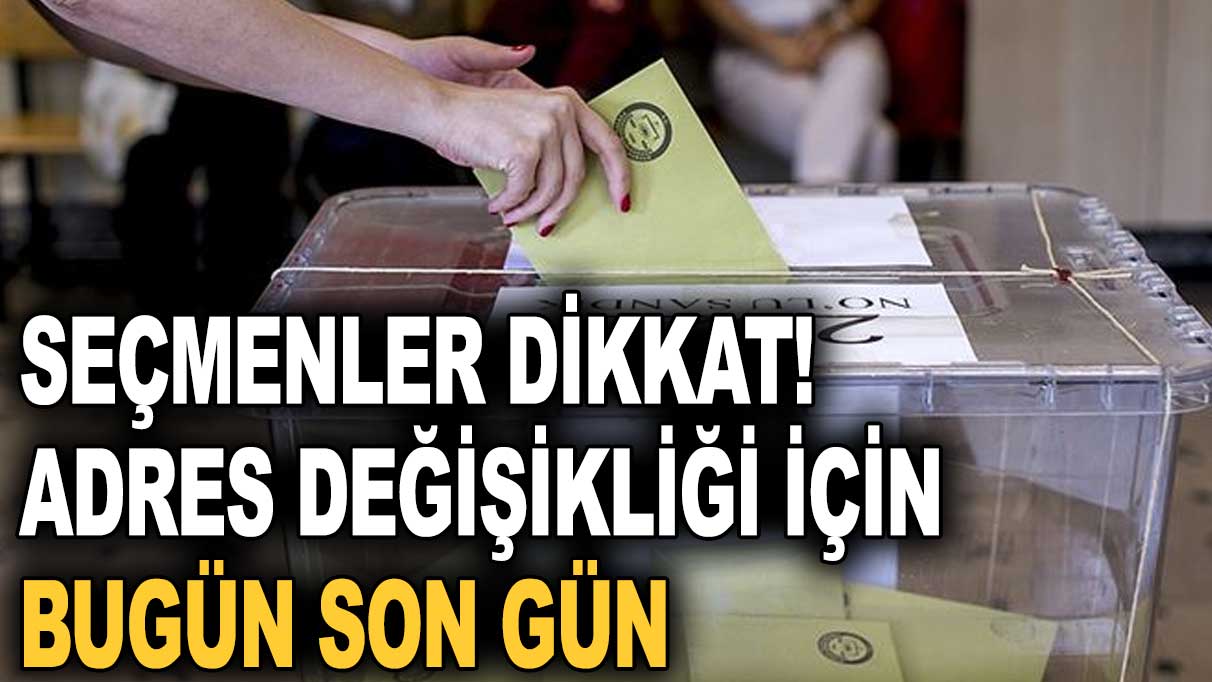 Seçmenler dikkat! Adres değişikliği için bugün son gün