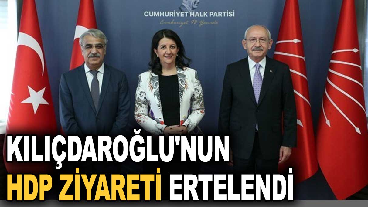 Kılıçdaroğlu'nun HDP ziyareti ertelendi