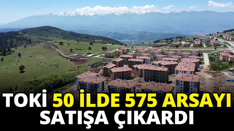 TOKİ 50 ilde 575 arsayı satışa çıkardı