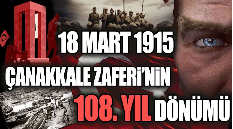 18 Mart 1915 Çanakkale Zaferi’nin 108. yıl dönümü!