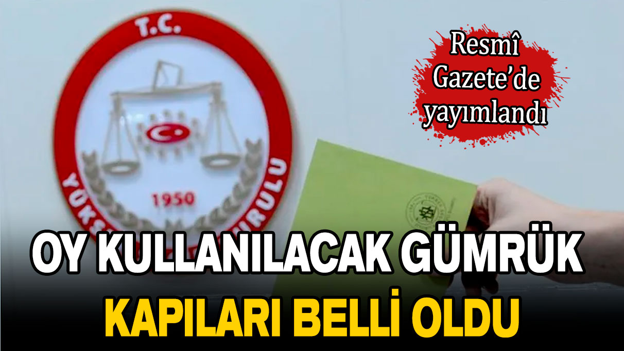 Gümrük kapılarındaki oy verme işlemlerine ilişkin karar Resmi Gazete'de