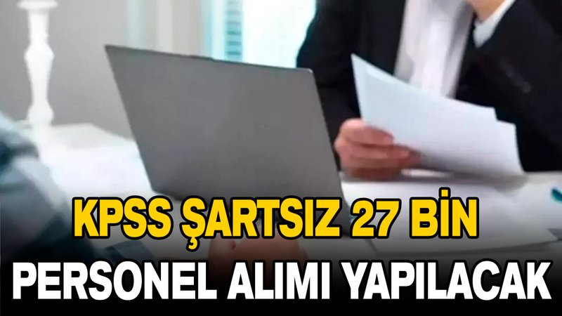 KPSS şartsız 27 bin personel alımı yapılacak