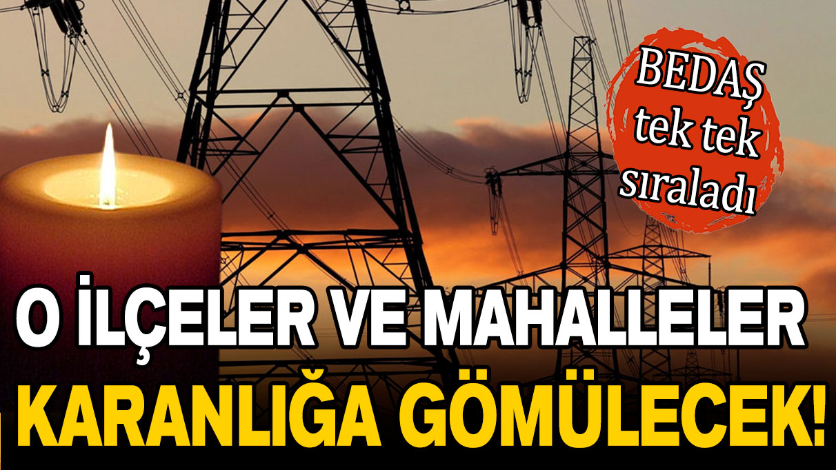 İstanbullular dikkat: O ilçeler karanlıkta kalacak!