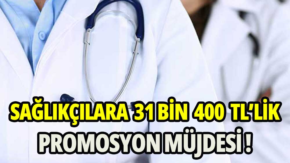 Sağlıkçılara 31 bin 400 TL’lik promosyon müjdesi