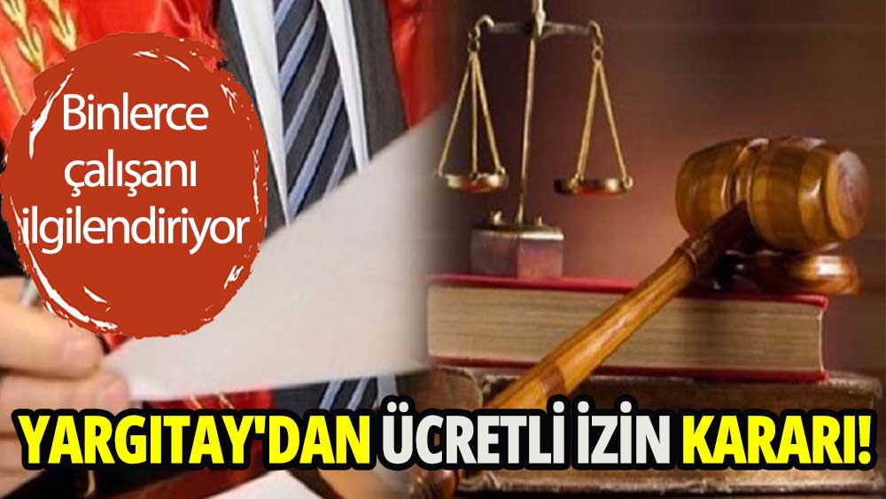 Yargıtay'dan emsal ücretli izin kararı!