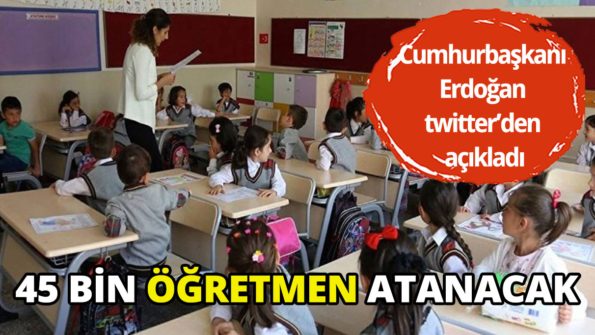 Cumhurbaşkanı Erdoğan'dan 45 bin öğretmen ataması müjdesi