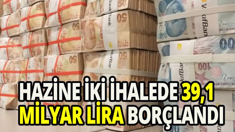 Hazine, 2 ihalede 39,1 milyar lira borçlandı
