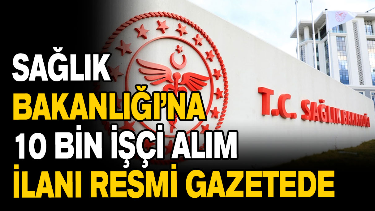 Sağlık Bakanlığın'a 10 bin 900 işçi alımı ilanı Resmi Gazete'de yayımlandı