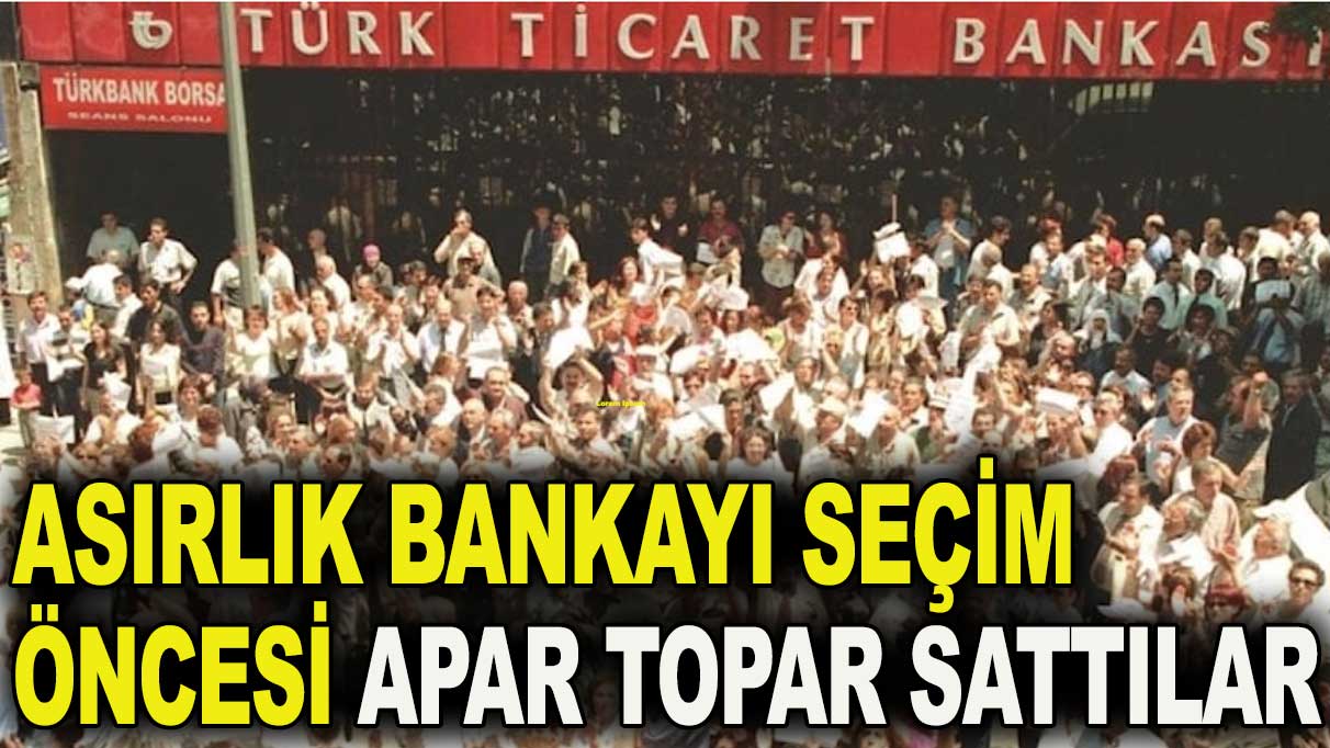 Türkbank, seçim öncesi apar topar satıldı