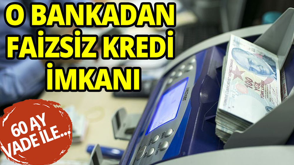 O banka faizsiz kredi imkanı sunuyor