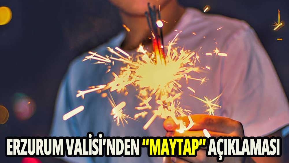 Erzurum Valisi'nden ''maytap'' açıklaması