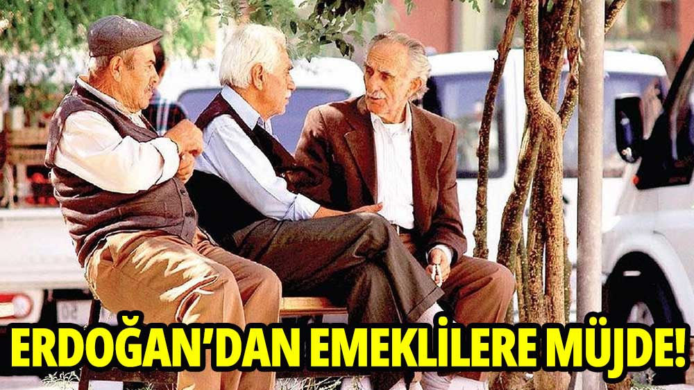 Erdoğan'dan emeklilere müjde!