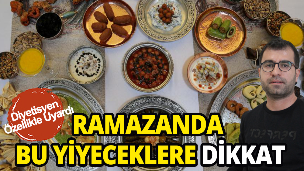 Ramazanda bu yiyeceklerden uzak durun