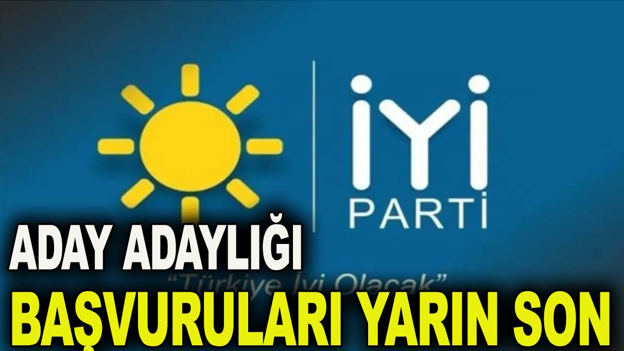 İYİ Parti'de aday adaylığı başvuruları yarın sona eriyor