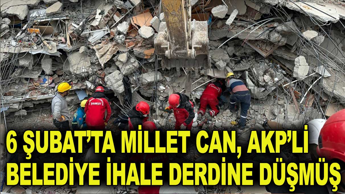 AKP’li belediye depremin ilk günü ihale düzenlemiş
