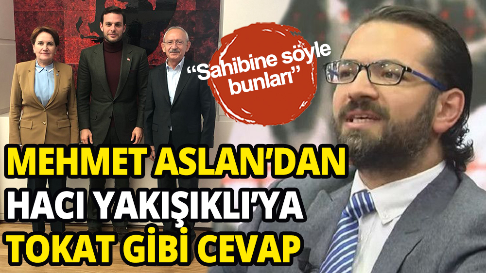 Mehmet Aslan'dan Hacı Yakışıklı'ya çok sert yanıt