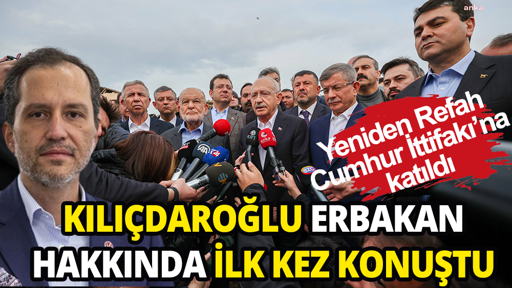 Kılıçdaroğlu Erbakan'ın Cumhur İttifakı'na katılmasına ne dedi?