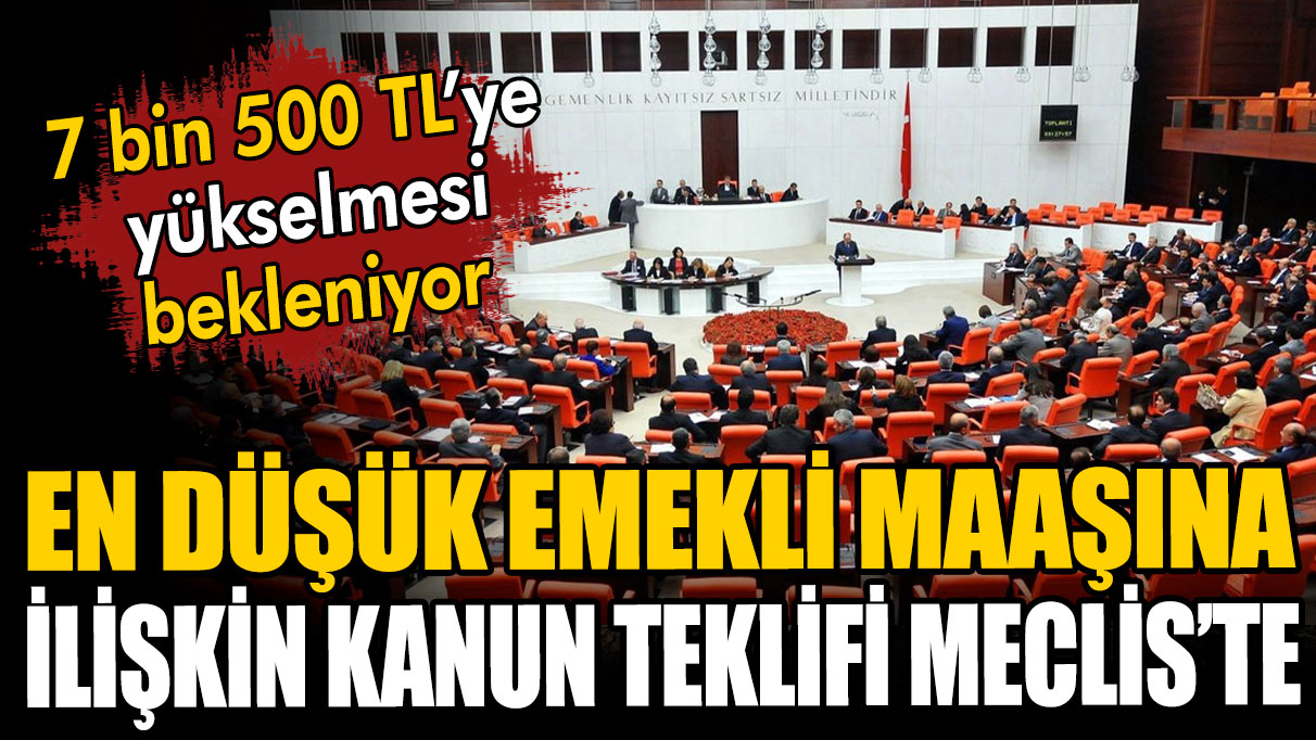 En düşük emekli maaşına ilişkin kanun teklifi Meclis'te