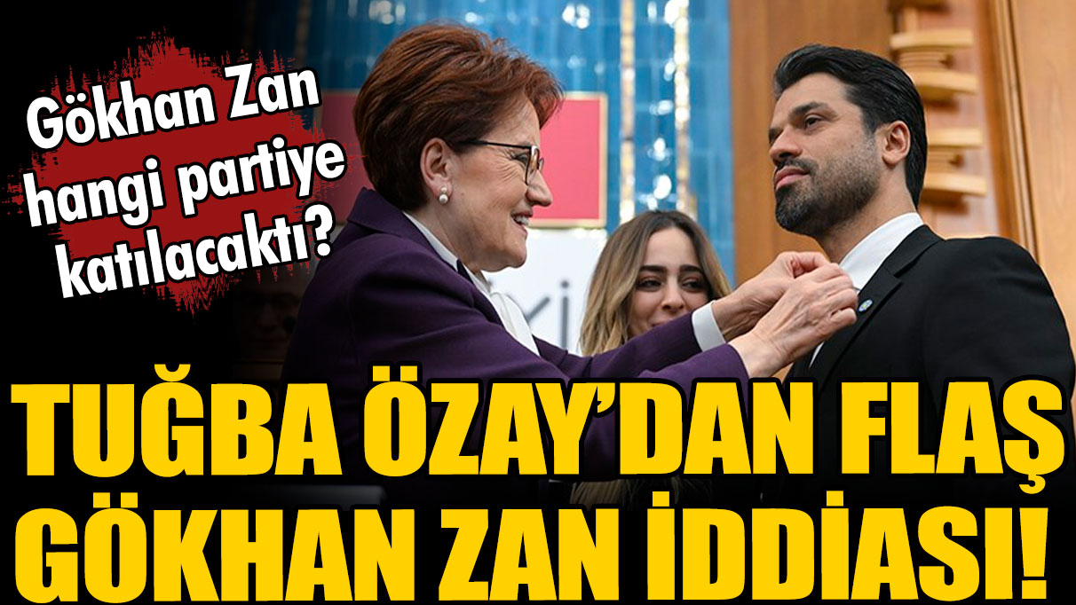 Tuğba Özay'dan flaş Gökhan Zan'ın adaylık iddiası!