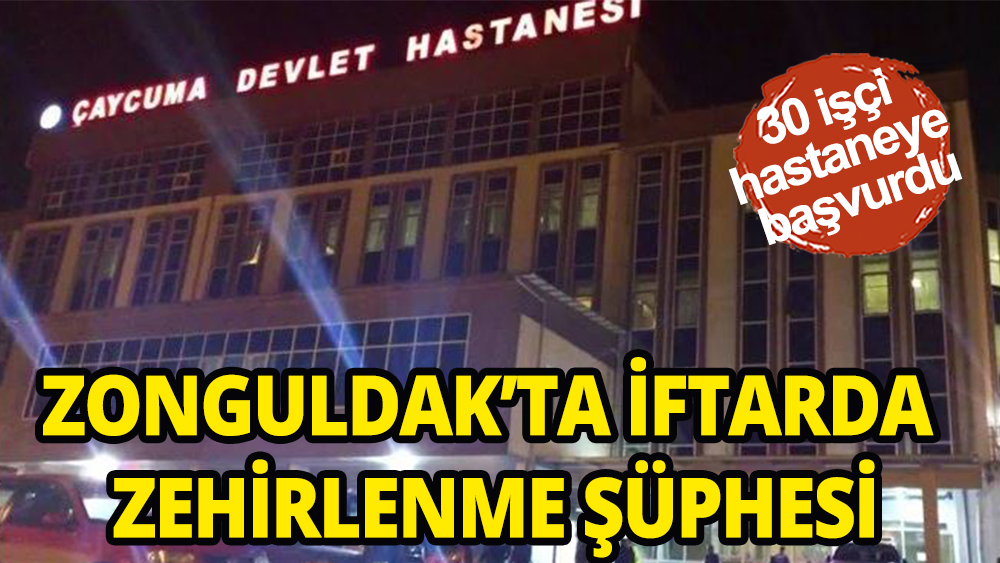 Zonguldak'ta iftarda zehirlenme şüphesi: 30 işçi hastaneye başvurdu