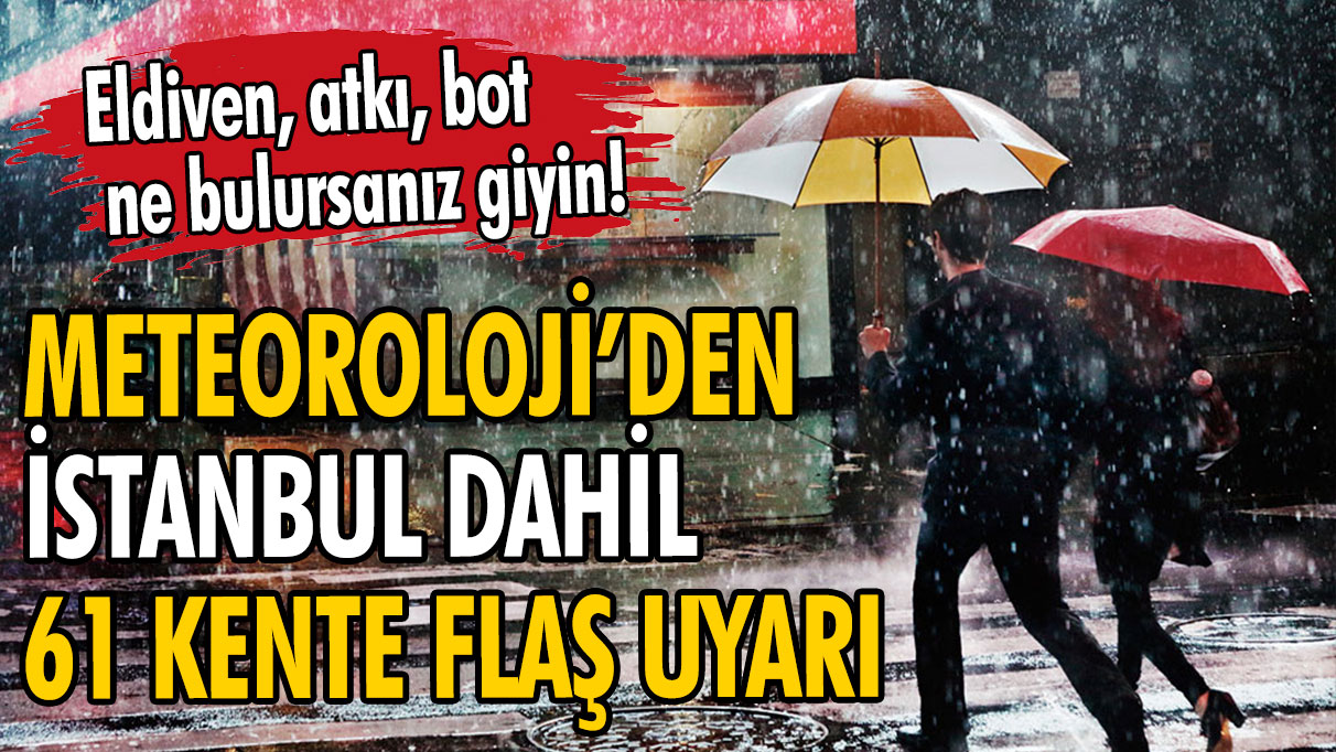 Meteoroloji'den kar ve sağanak uyarısı: Kışlık ne varsa giyin!