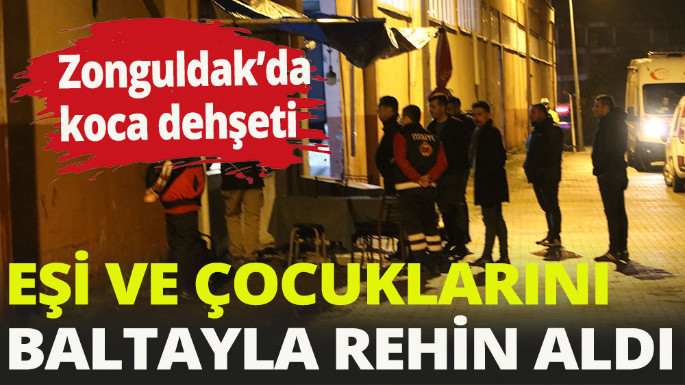 Baltalı koca eşini ve çocuklarını rehin aldı