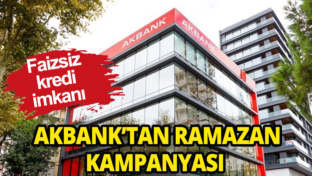 Akbank'tan Ramazan kampanyası: Faizsiz kredi imkanı