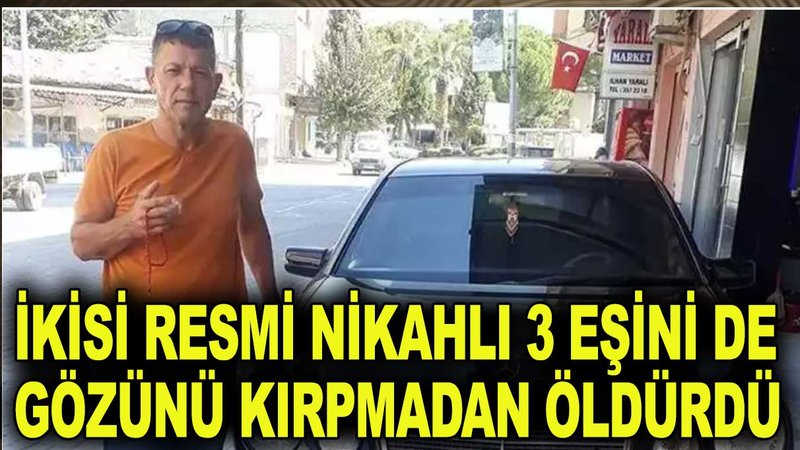6284 tartışılırken 3 eşini de gözünü kırpmadan öldürdü
