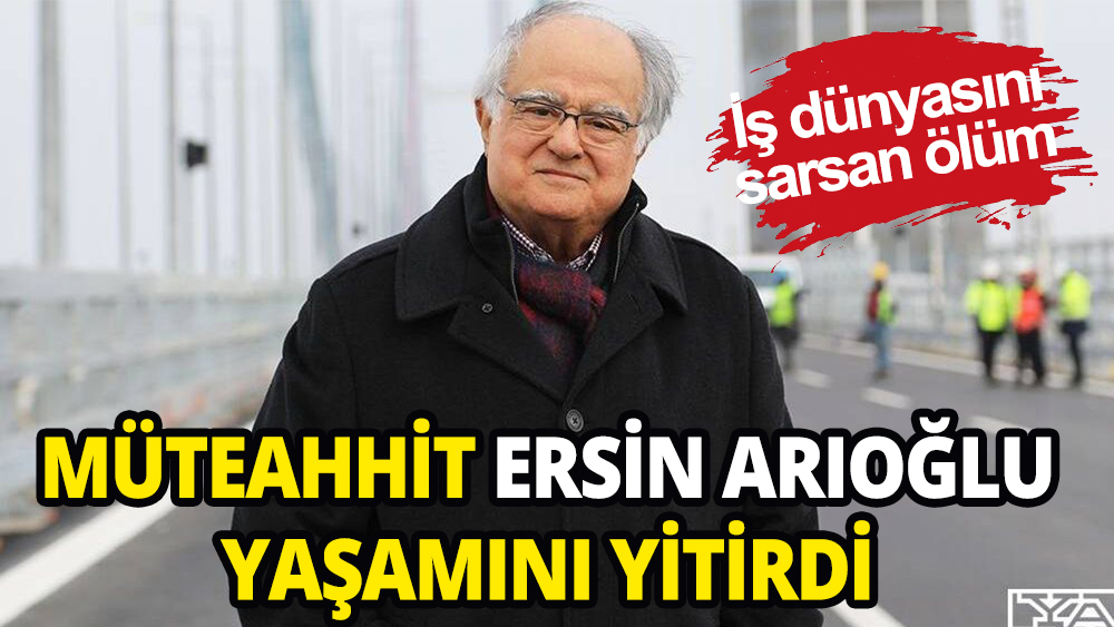 İş dünyasını sarsan ölüm: Ersin Arıcıoğlu yaşamını yitirdi