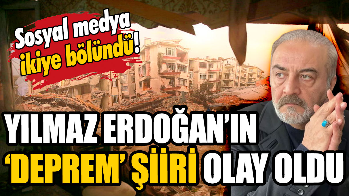 Yılmaz Erdoğan'ın 'deprem şiiri' sosyal medyada gündem oldu